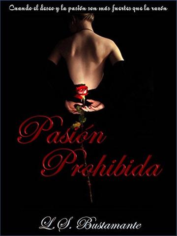 Pasión Prohibida: Cuando el deseo y la pasión, son más fuertes que la razón (Desborde de Pasión nº 2) (Spanish Edition)